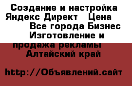 Создание и настройка Яндекс Директ › Цена ­ 7 000 - Все города Бизнес » Изготовление и продажа рекламы   . Алтайский край